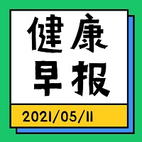 健康早报【2021年5月11日】