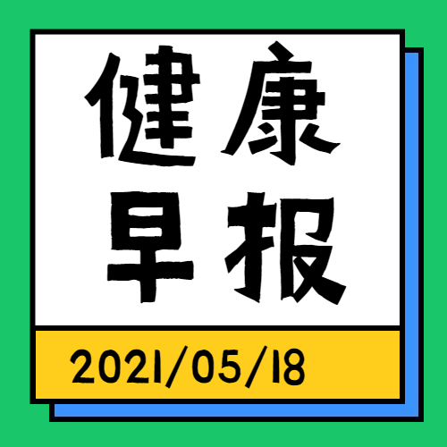 健康早报【2021年5月18日】