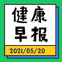 健康早报【2021年5月20日】